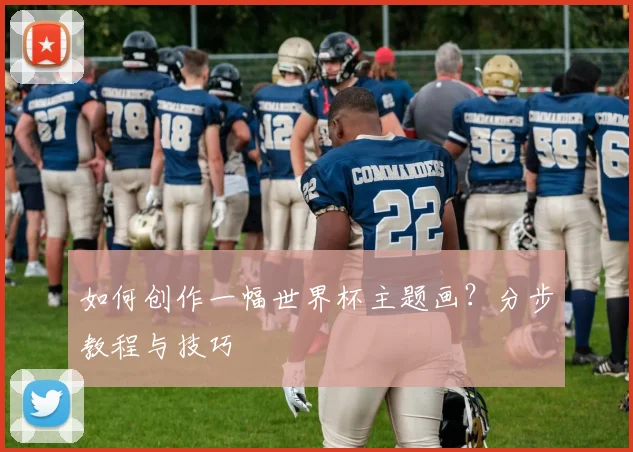 如何创作一幅世界杯主题画?分步教程与技巧