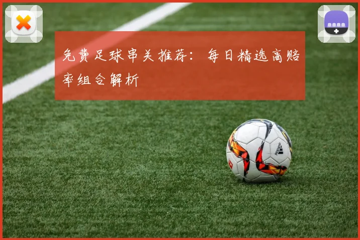 免费足球串关推荐：每日精选高赔率组合解析