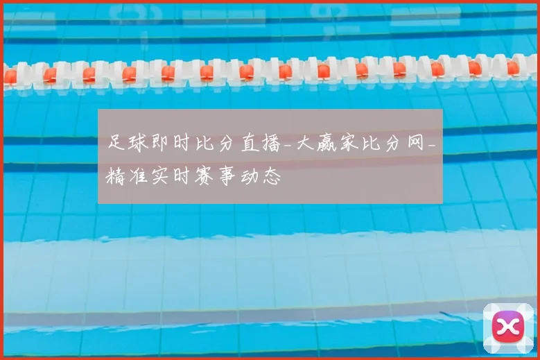 足球即时比分直播_大赢家比分网_精准实时赛事动态